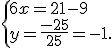  \{ 6x=21-9\\y=\frac{-25}{25}=-1 .
